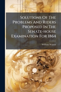 Paperback Solutions Of The Problems And Riders Proposed In The Senate-house Examination For 1864 Book