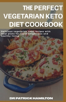 Paperback The Perfect Vegetarian Keto Diet Cookbook: Delicious vegetarian keto recipes with meal plans for rapid weight loss and healthy living Book