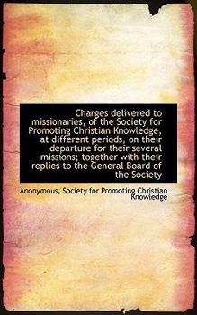 Paperback Charges Delivered to Missionaries, of the Society for Promoting Christian Knowledge, at Different Pe Book