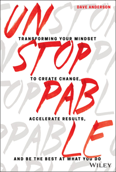 Hardcover Unstoppable: Transforming Your Mindset to Create Change, Accelerate Results, and Be the Best at What You Do Book