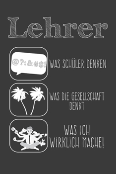 Lehrer Was Sch�ler Denken Was die Gesellschaft Denkt Was ich wirklich mache: Lehrer-Kalender im DinA 5 Format f�r Lehrerinnen und Lehrer Organizer Schuljahresplaner f�r P�dagogen
