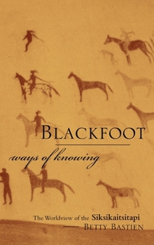 Hardcover Blackfoot Ways of Knowing: The Worldview of the Siksikaitsitapi Book