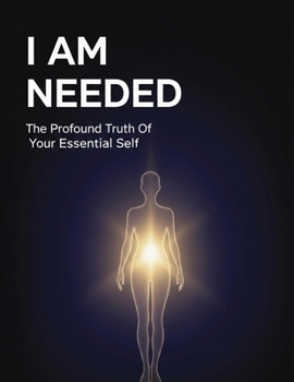 Paperback I Am Needed: The Profound Truth Of Your Essential Self Book