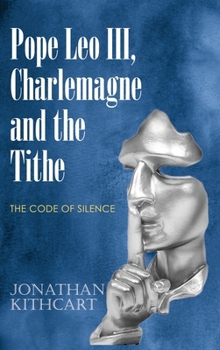 Hardcover Pope Leo III, Charlemagne and the Tithe: The Code of Silence Book