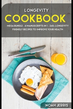 Paperback Longevity Cookbook: MEGA BUNDLE - 6 Manuscripts in 1 - 240+ Longevity friendly recipes to improve your health Book
