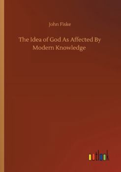 The Idea of God as Affected by Modern Knowledge