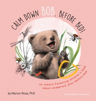 Calm Down Bob, Before Bed: An Aware Parenting children's book about exuberant play before bed