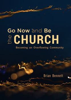 Paperback Go Now and Be the Church: Becoming an Overflowing Community Book
