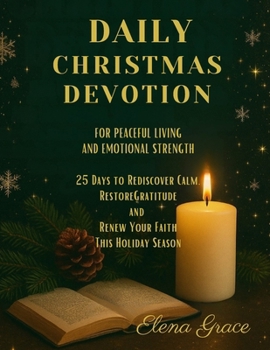 Daily Christmas Devotion for Peaceful Living and Emotional Strength: 25 Days to Find Calm, Gratitude, and Renewed Faith This Holiday Season
