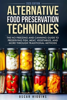 Paperback Alternative Food Preservation Techniques: The No Freezing and Canning Guide to Preserving Fish, Meat, Vegetables, and More through Traditional Methods Book