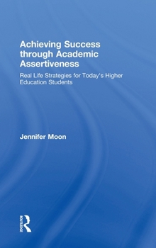 Hardcover Achieving Success Through Academic Assertiveness: Real Life Strategies for Today's Higher Education Students Book