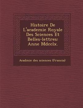 Paperback Histoire de L'Academie Royale Des Sciences Et Belles-Lettres: Ann E MDCCLX. [French] Book