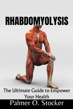 Rhabdomyolysis: The Ultimate Guide to Empower Your Health