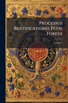 Paperback Processus Beatificationis Petri Foresii; Volume 1 Book