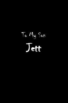 To My Dearest Son Jett: Letters from Dads Moms to Boy, Baby Shower Gift for New Fathers, Mothers & Parents, Journal (Lined 120 Pages Cream Paper, 6x9 inches, Soft Cover, Matte Finish)