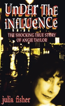 Paperback Under the Influence: The Shocking True Story of Angie Taylor Book