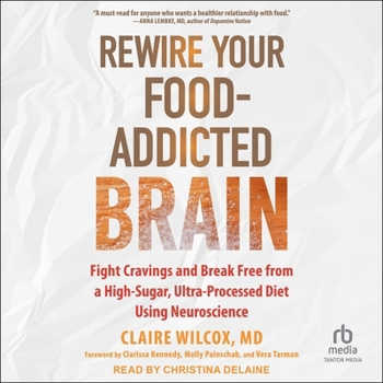 Rewire Your Food-Addicted Brain: Fight Cravings and Break Free from a High-Sugar, Ultra-Processed Diet Using Neuroscience