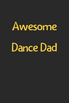 Paperback Awesome Dance Dad: Lined Journal, 120 Pages, 6 x 9, Funny Dance Gift Idea, Black Matte Finish (Awesome Dance Dad Journal) Book