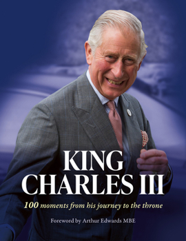 Hardcover King Charles III: 100 Moments from His Journey to the Throne Book