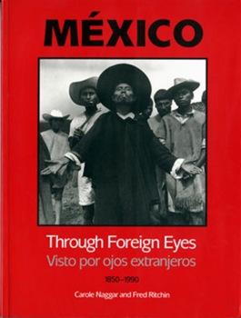Mexico Through Foreign Eyes: Visto Por Ojos Extranjeros 1850-1990