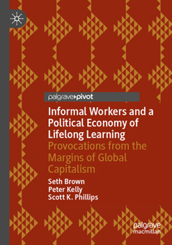 Informal Workers and a Political Economy of Lifelong Learning: Provocations from the Margins of Global Capitalism