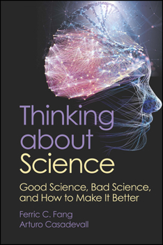 Paperback Thinking about Science: Good Science, Bad Science, and How to Make It Better Book