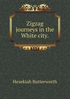 ZigZag Journeys in the White City; With Visits to the Neighboring Metropolis - Book #16 of the ZigZag Journeys