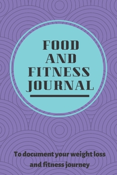Food and Fitness Journal: A Daily Guided Food and Fitness Journal Diary Log Notebook to document and record food intake, exercise and weight loss for a better healthier You!