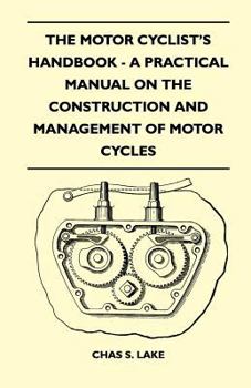 Paperback The Motor Cyclist's Handbook - A Practical Manual on the Construction and Management of Motor Cycles Book