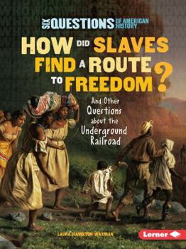 How Did Slaves Find a Route to Freedom?: And Other Questions about the Underground Railroad - Book  of the Six Questions of American History