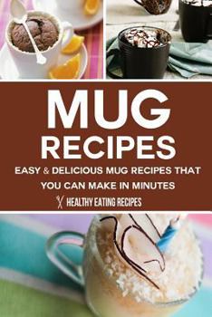 Paperback Mug Recipes: Easy & Delicious Mug Recipes That You Can Make In Minutes Book