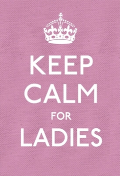 Hardcover Keep Calm for Ladies: Good Advice for Hard Times Book