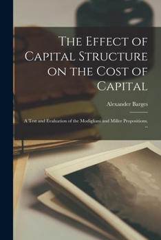 Paperback The Effect of Capital Structure on the Cost of Capital: a Test and Evaluation of the Modigliani and Miller Propositions. -- Book