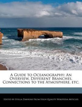 A Guide to Oceanography : An Overview, Different Branches, Connections to the Atmosphere, Etc