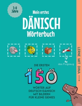 Mein erstes Dänisch Wörterbuch: Die ersten 150 Wörter auf Deutsch-Dänisch mit Bildern für kleine Genies (Lerne mit Dina) (German Edition)