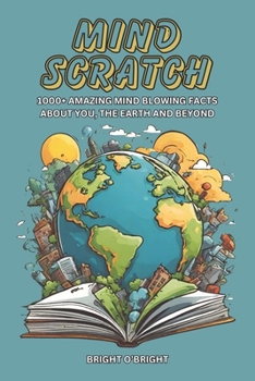Paperback Mind Scratch: 1000+ Amazing Mind Blowing Facts About You, The Earth And Beyond Book