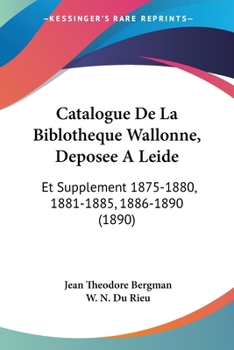 Catalogue De La Biblotheque Wallonne, Deposee A Leide: Et Supplement 1875-1880, 1881-1885, 1886-1890 (1890)