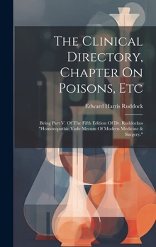 Hardcover The Clinical Directory, Chapter On Poisons, Etc: Being Part V. Of The Fifth Edition Of Dr. Ruddockos "homoeopathic Vade Mecum Of Modern Medicine & Sur Book