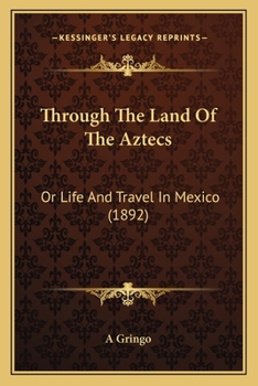 Paperback Through The Land Of The Aztecs: Or Life And Travel In Mexico (1892) Book