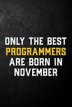 Paperback Only The Best Programmers Are Born In November: Programmer Journal / November Birthday Notebook / Appreciation Gift / Card Alternative ( 6 x 9 - 120 B Book