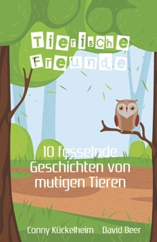 Paperback Tierische Freunde, ein Kinderbuch für Kinder ab 3 Jahre: 10 fesselnde Geschichten von mutigen Tieren [German] Book