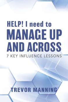 Paperback HELP! I need to Manage Up and Across.: 7 Key Influence Lessons Book