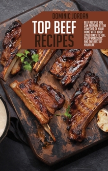 Hardcover Top Beef Recipes: Beef Recipes You Can Prepare At The Comfort Of Your Home With Your Loved Ones To Fuel Your Workouts And The Rest Of Yo Book