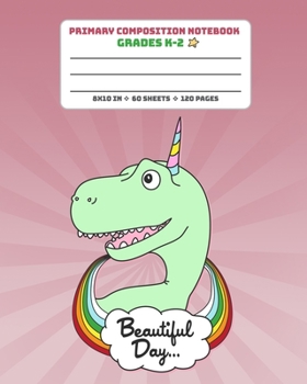 Paperback Primary Composition Notebook Grades K-2 Beautiful Day: Story Paper Journal Full Page Handwriting Practice With Dashed Midline - Dinosaur Unicorn Book