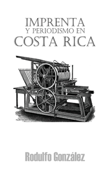 Imprenta y Periodismo en Costa Rica (Spanish Edition)