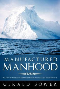 Paperback Manufactured Manhood: Beating the Odds Against Destructive Masculine Development Book