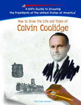 How to Draw the Life and Times of Calvin Coolidge (Kid's Guide to Drawing the Presidents of the United States of America) - Book  of the Kid's Guide to Drawing the Presidents of the United States