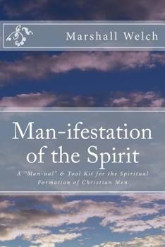 Paperback Man-ifestation of the Spirit: A Man-ual & Tool Kit for the Spiritual Formation of Christian Men Book