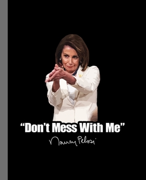 "Don't Mess With Me" Nancy Pelosi: A Composition Book for a fan of Democracy, the Constitution, and Powerful Women
