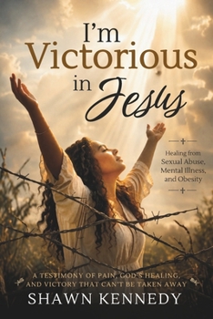 I'm Victorious in Jesus: Healing from Sexual Abuse, Mental Illness, and Obesity